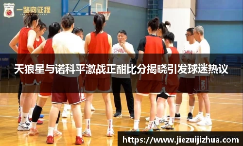 天狼星与诺科平激战正酣比分揭晓引发球迷热议